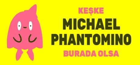 I wish Michael Phantomino were here