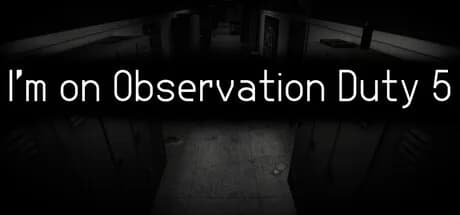I'm on Observation Duty 5
