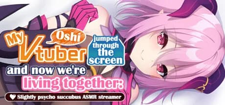 My oshi vtuber jumped through the screen and now we're living together: Slightly psycho succubus ASMR streamer