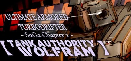 ULTIMATE ARMORED TURBODRIFTER ~ SaGa Chapter 2 ~【TANK AUTHORITY WOLFRAM】