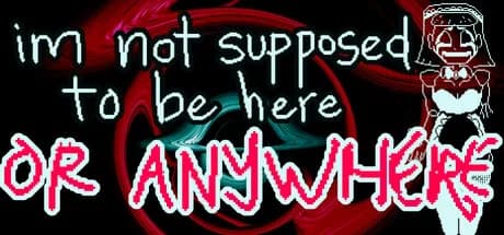 im not supposed to be here: or anywhere