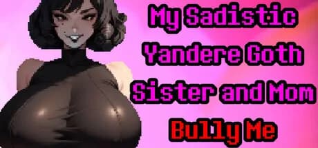 My Sadistic Yandere Goth Sister and Mom Bully Me