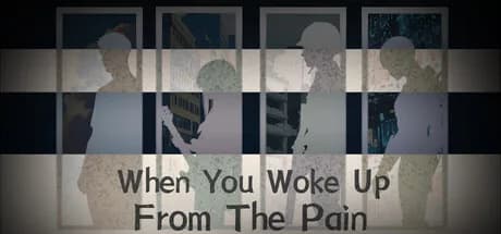 When You Woke Up From The Pain