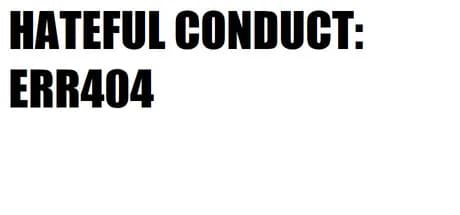 HATEFUL CONDUCT: ERR404